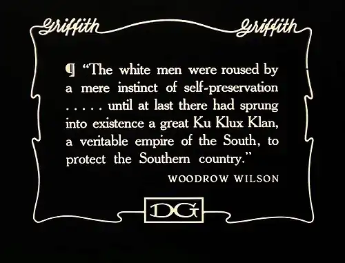 A quote from Woodrow Wilson used in the racist movie Birth of a Nation (1915). The quote says the KKK will save the South from blacks